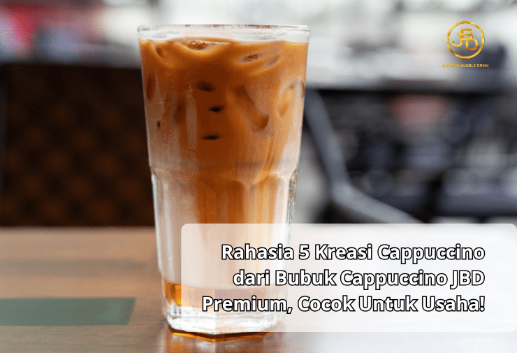 Rahasia 5 Kreasi Cappuccino dari Bubuk Cappuccino JBD Premium, Cocok Untuk Usaha!