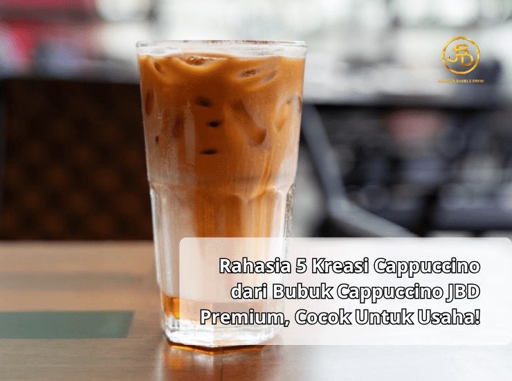 Rahasia 5 Kreasi Cappuccino dari Bubuk Cappuccino JBD Premium, Cocok Untuk Usaha!