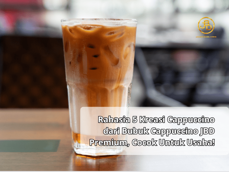 Rahasia 5 Kreasi Cappuccino dari Bubuk Cappuccino JBD Premium, Cocok Untuk Usaha!