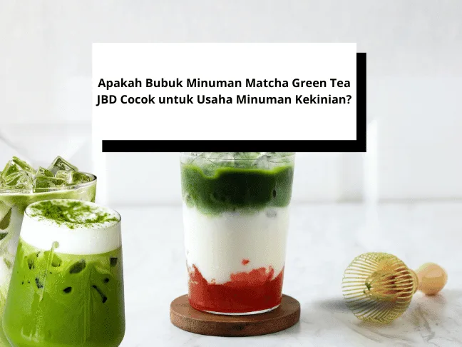 Apakah Bubuk Minuman Matcha Green Tea JBD Cocok untuk Usaha Minuman Kekinian