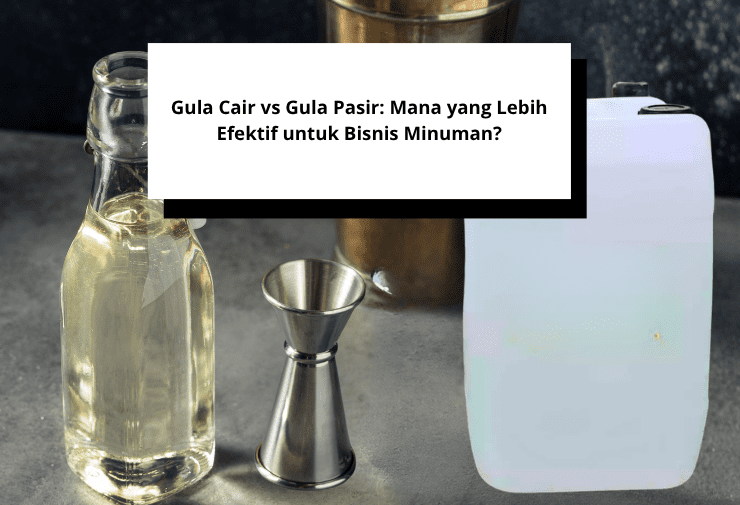 Gula Cair vs Gula Pasir Mana yang Lebih Efektif untuk Bisnis Minuman