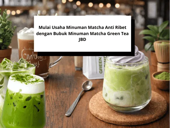 Mulai Usaha Minuman Matcha Anti Ribet dengan Bubuk Minuman Matcha Green Tea JBD