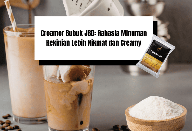 Creamer Bubuk JBD: Rahasia Minuman Kekinian Lebih Nikmat dan Creamy