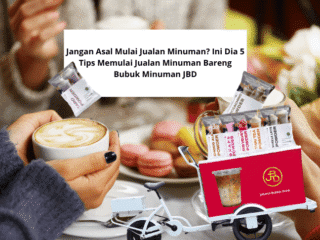 Jangan Asal Mulai Jualan Minuman? Ini Dia 5 Tips Memulai Jualan Minuman Bareng Bubuk Minuman JBD