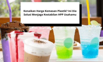 Kenaikan Harga Kemasan Plastik Ini Dia Solusi Menjaga Kestabilan HPP Usahamu