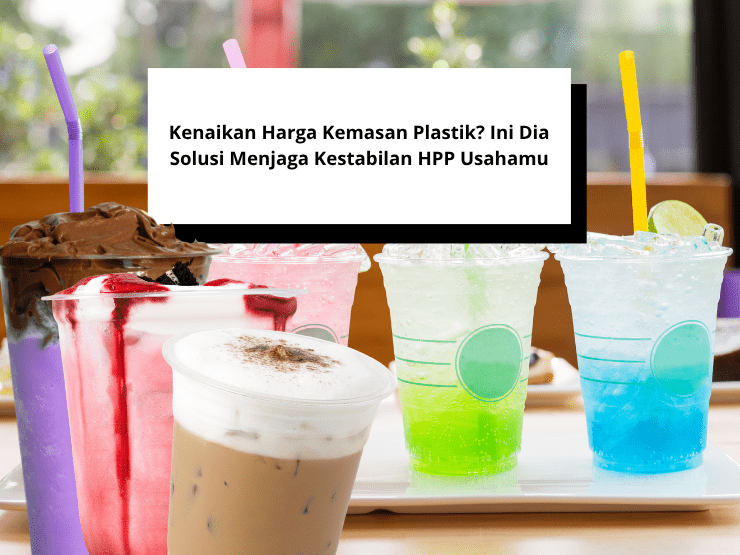 Kenaikan Harga Kemasan Plastik Ini Dia Solusi Menjaga Kestabilan HPP Usahamu