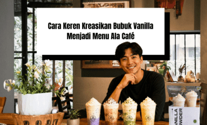 Cara Keren Kreasikan Bubuk Vanilla Menjadi Menu Ala Café