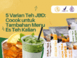 5 Varian Teh JBD Cocok untuk Tambahan Menu Es Teh Kalian