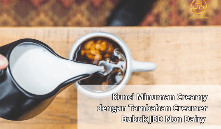 Kunci Minuman Creamy dengan Tambahan Creamer Bubuk JBD Non Dairy