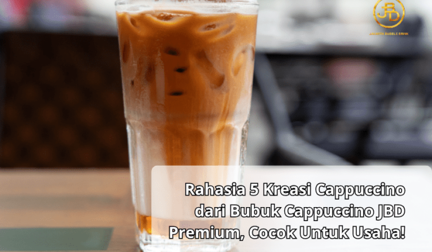 Rahasia 5 Kreasi Cappuccino dari Bubuk Cappuccino JBD Premium, Cocok Untuk Usaha!