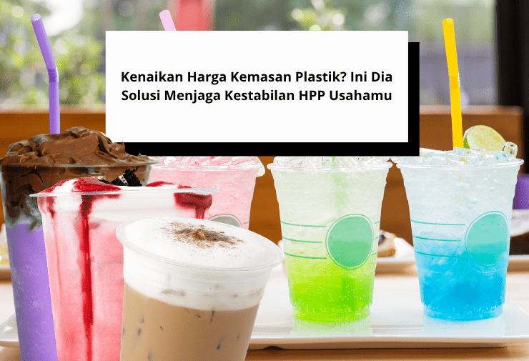 Kenaikan Harga Kemasan Plastik Ini Dia Solusi Menjaga Kestabilan HPP Usahamu